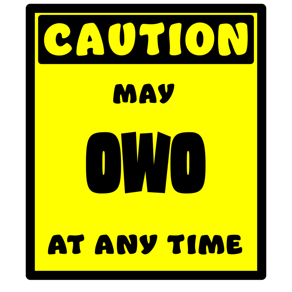 CAUTION! May OWO at any time!