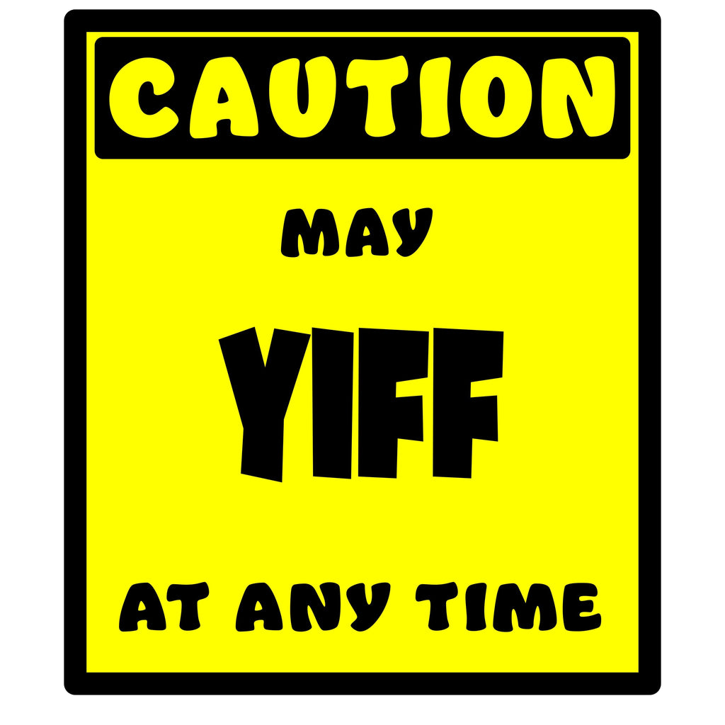 CAUTION! May YIFF at any time!
